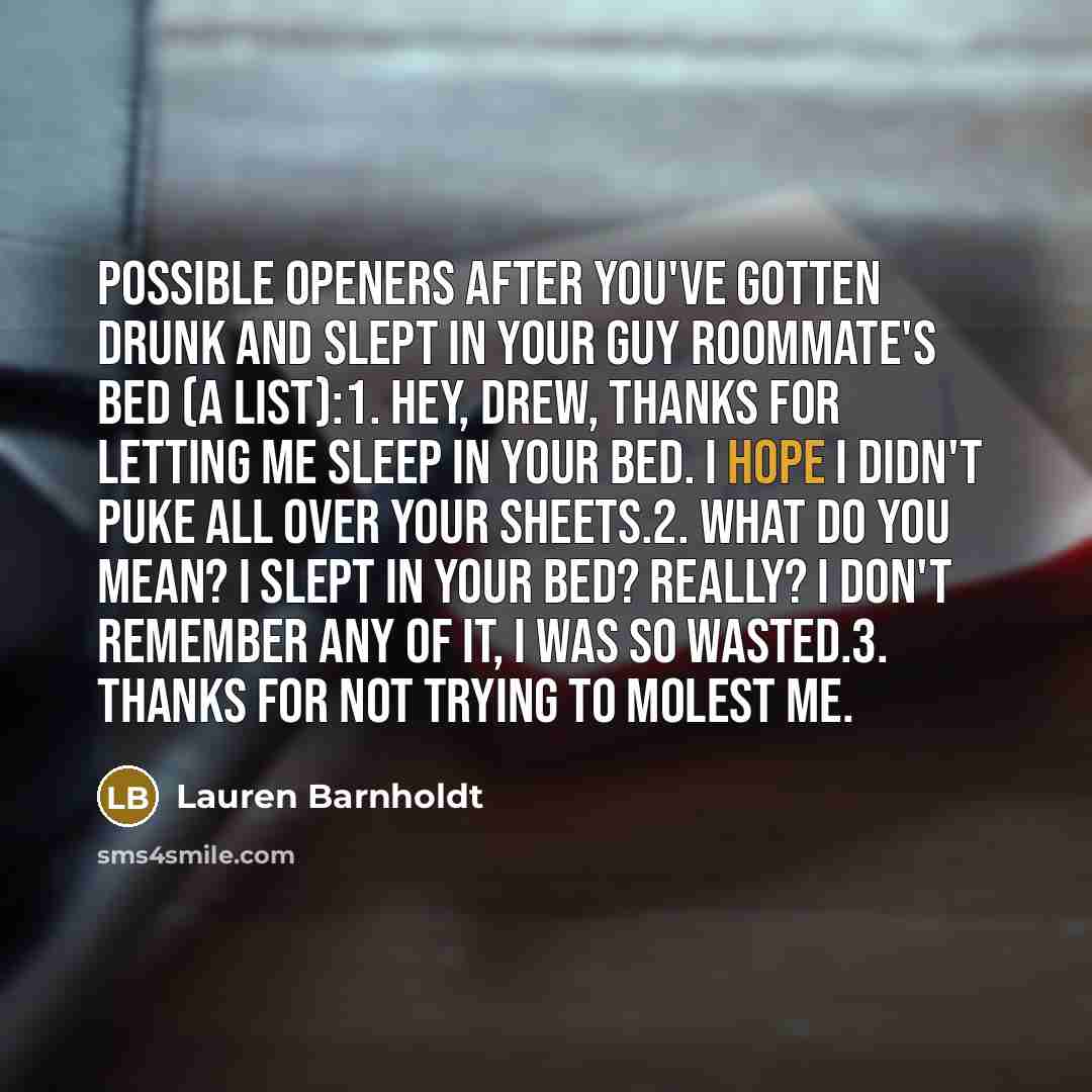 “POSSIBLE OPENERS AFTER YOU'VE GOTTEN DRUNK AND SLEPT IN YOUR…” quote by Lauren Barnholdt