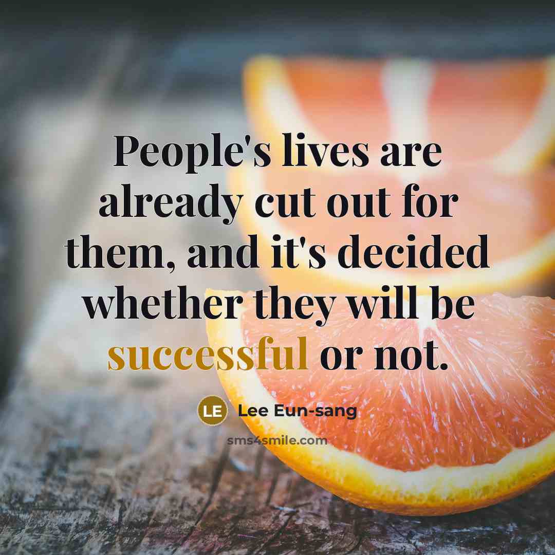 “People's lives are already cut out for them, and it's…” quote by Lee Eun-sang