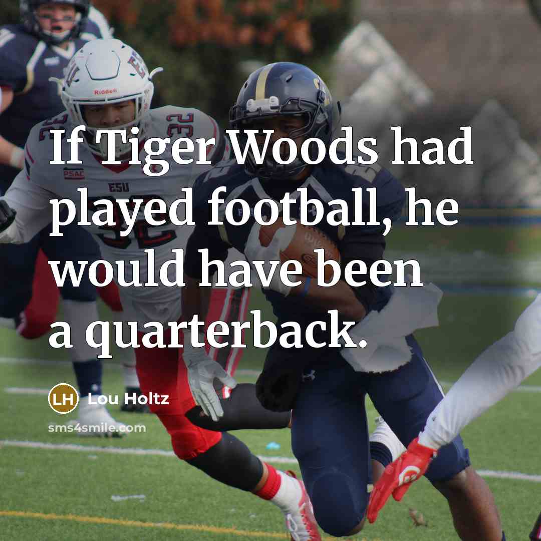 “If Tiger Woods had played football, he would have been…” quote by Lou Holtz