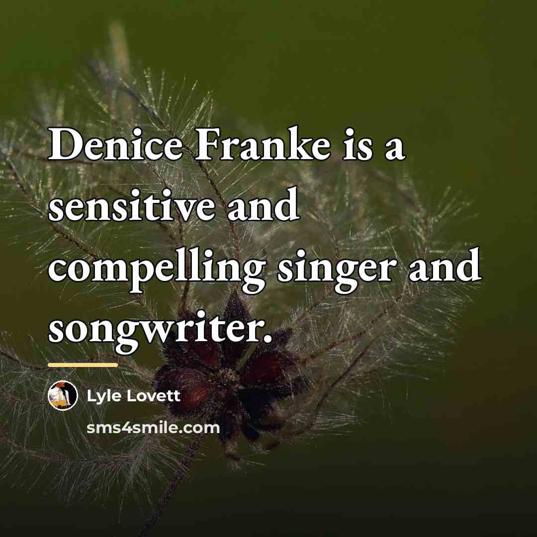 “Denice Franke is a sensitive and compelling singer and songwriter.…” quote by Lyle Lovett