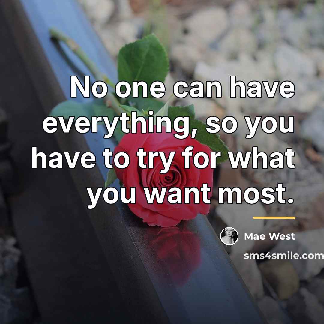 “No one can have everything, so you have to try…” quote by Mae West