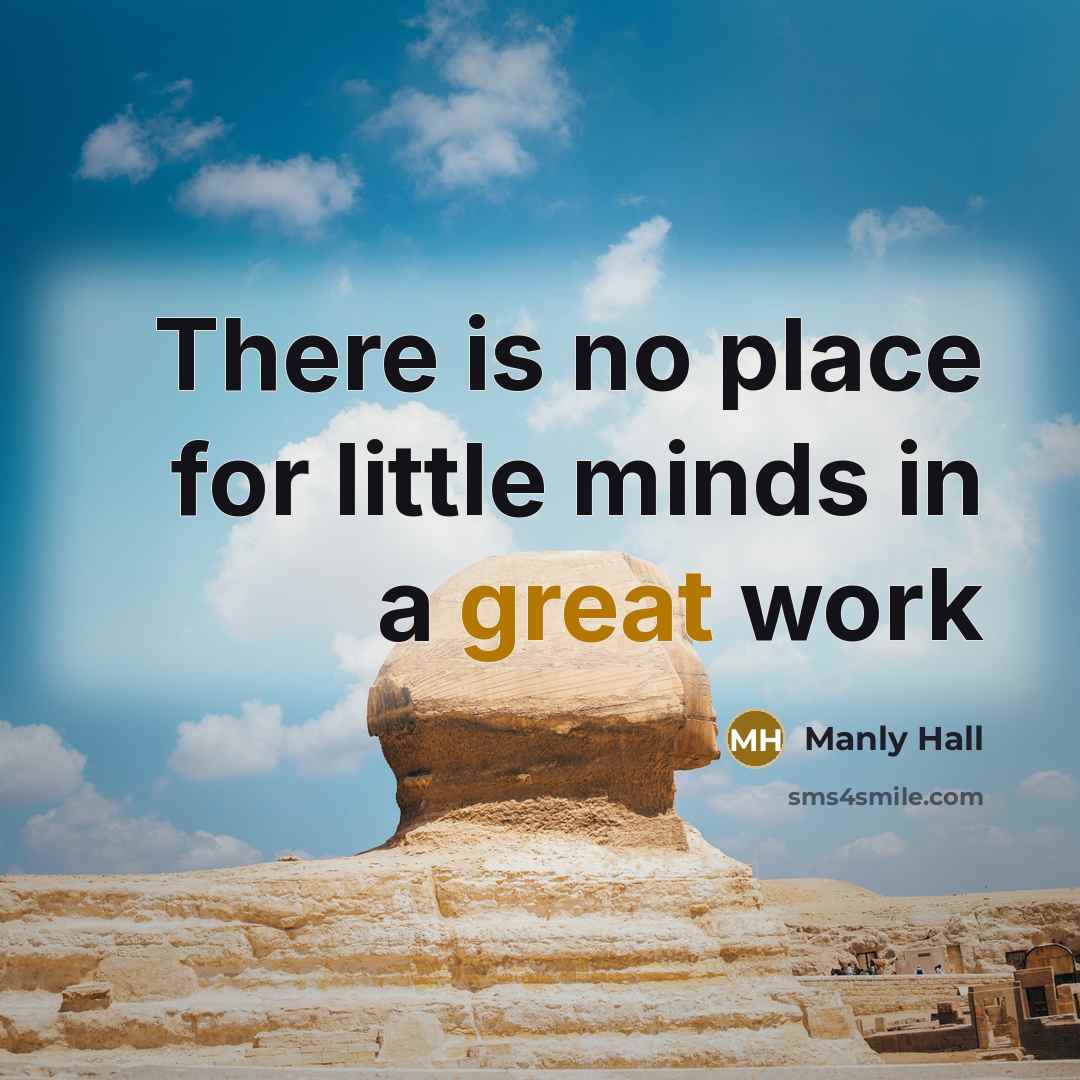 “There is no place for little minds in a great…” quote by Manly Hall