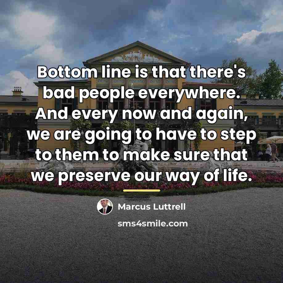 “Bottom line is that there's bad people everywhere. And every…” quote by Marcus Luttrell