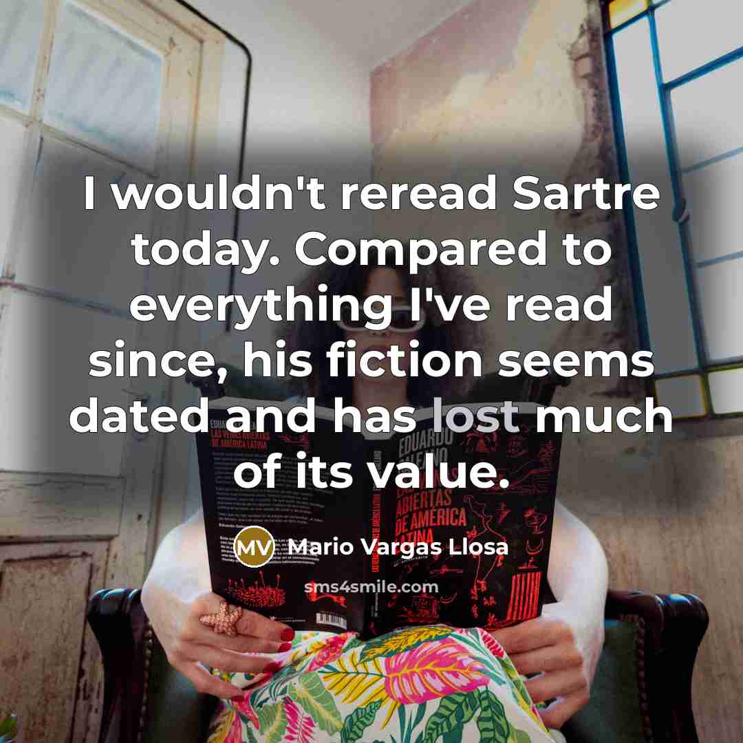 “I wouldn't reread Sartre today. Compared to everything I've read…” quote by Mario Vargas Llosa