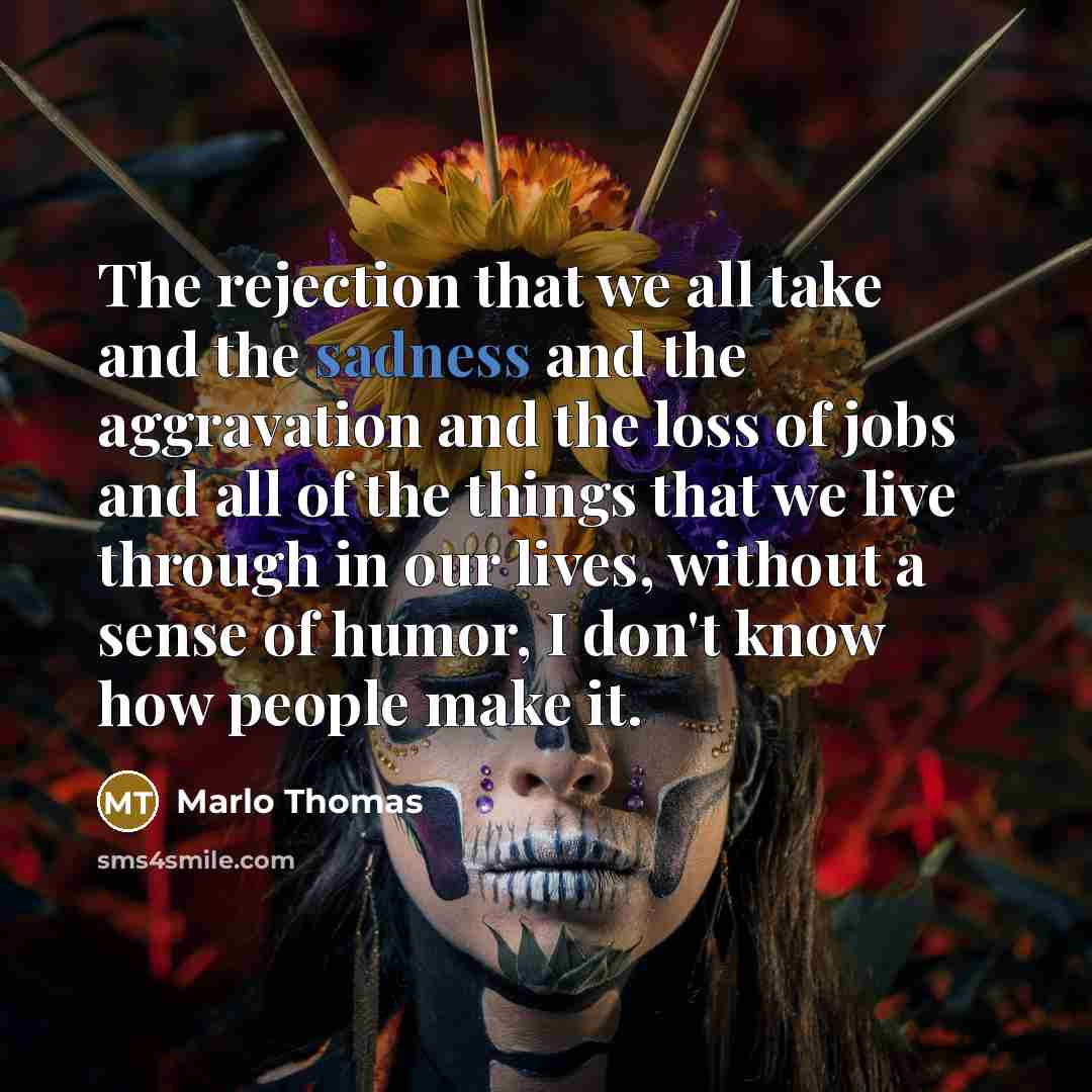 “The rejection that we all take and the sadness and…” quote by Marlo Thomas