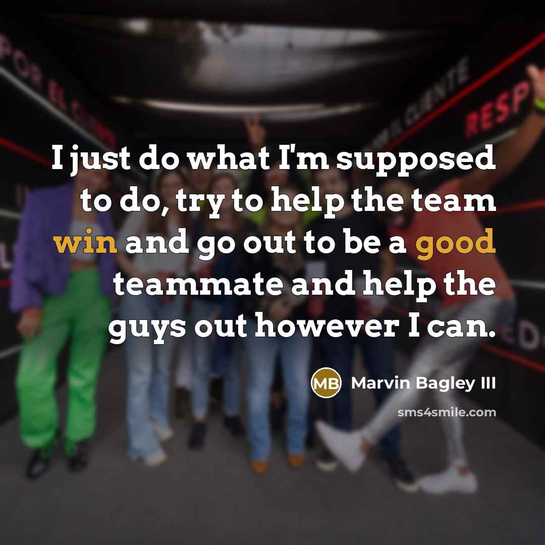 “I just do what I'm supposed to do, try to help the team win and go out to be a good teammate and help the guys out however I can.” quote by Marvin Bagley III