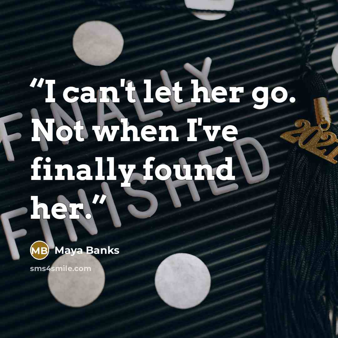 “I can't let her go. Not when I've finally found her.” quote by Maya Banks