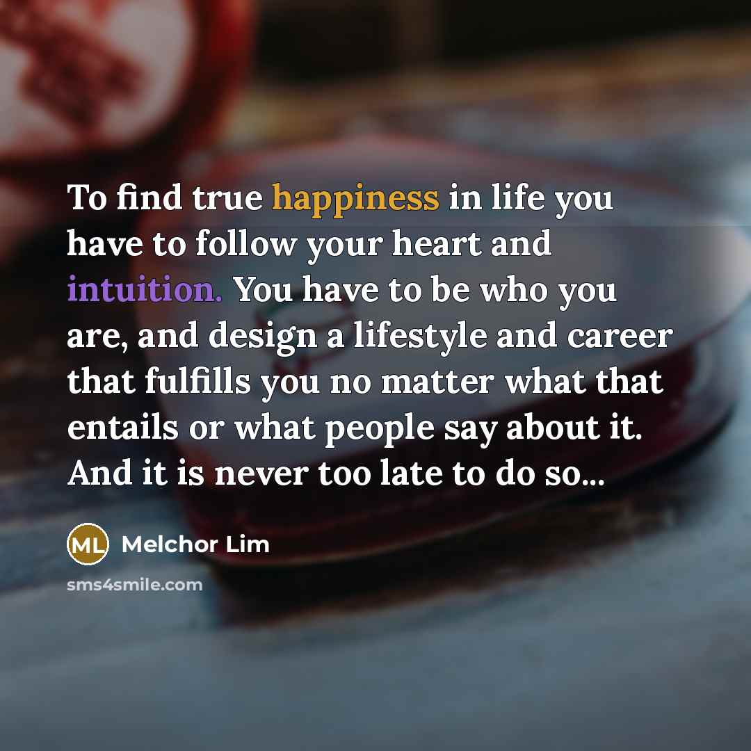 “To find true happiness in life you have to follow…” quote by Melchor Lim