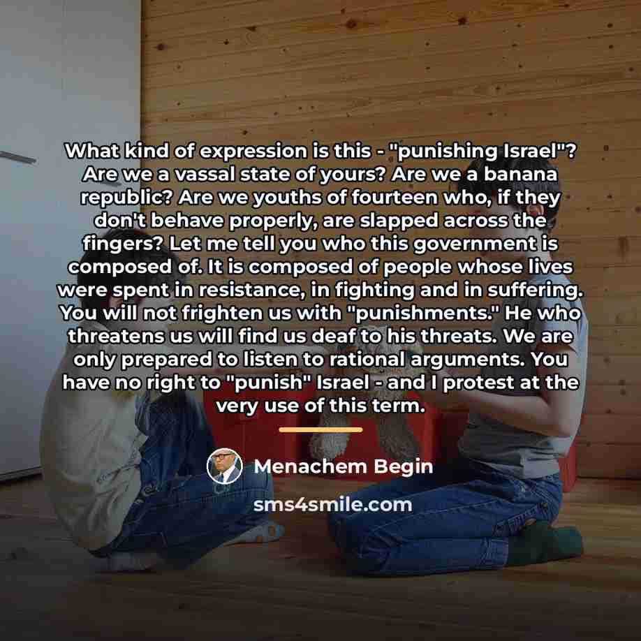 “What kind of expression is this - "punishing Israel"? Are…” quote by Menachem Begin