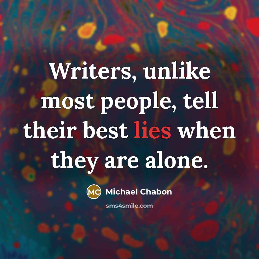 “Writers, unlike most people, tell their best lies when they…” quote by Michael Chabon