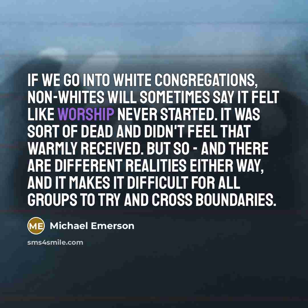 “If we go into white congregations, non-whites will sometimes say…” quote by Michael Emerson