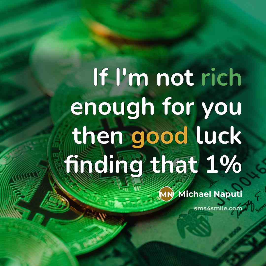 “If I'm not rich enough for you then good luck finding that 1%” quote by Michael Naputi