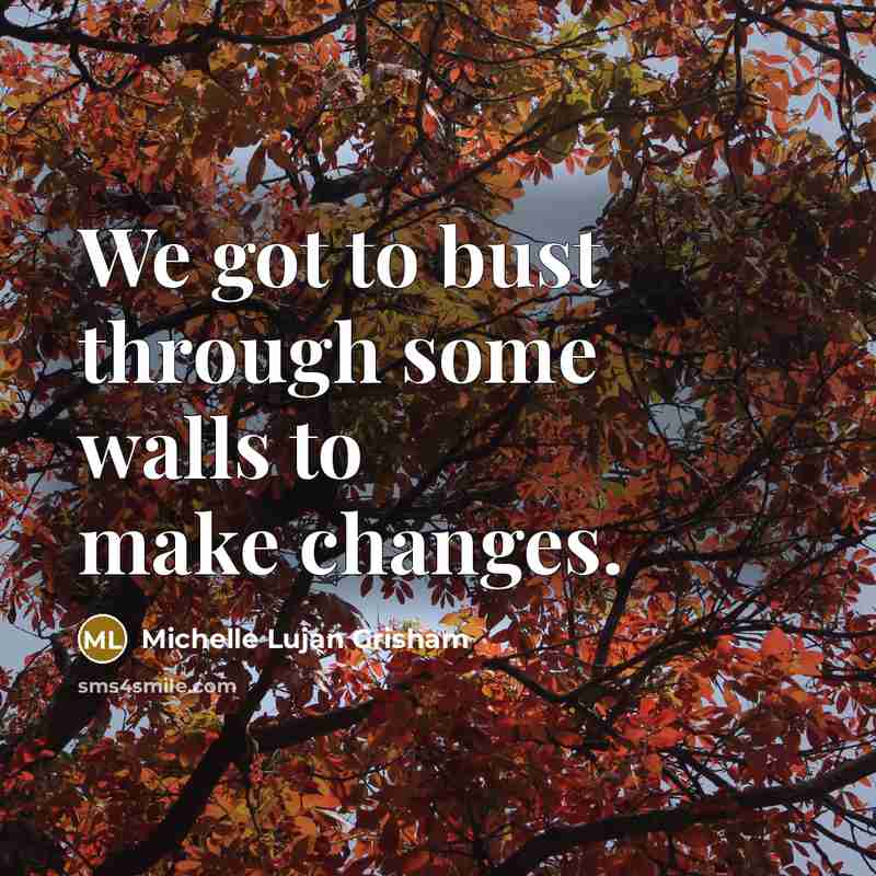 “We got to bust through some walls to make changes.…” quote by Michelle Lujan Grisham