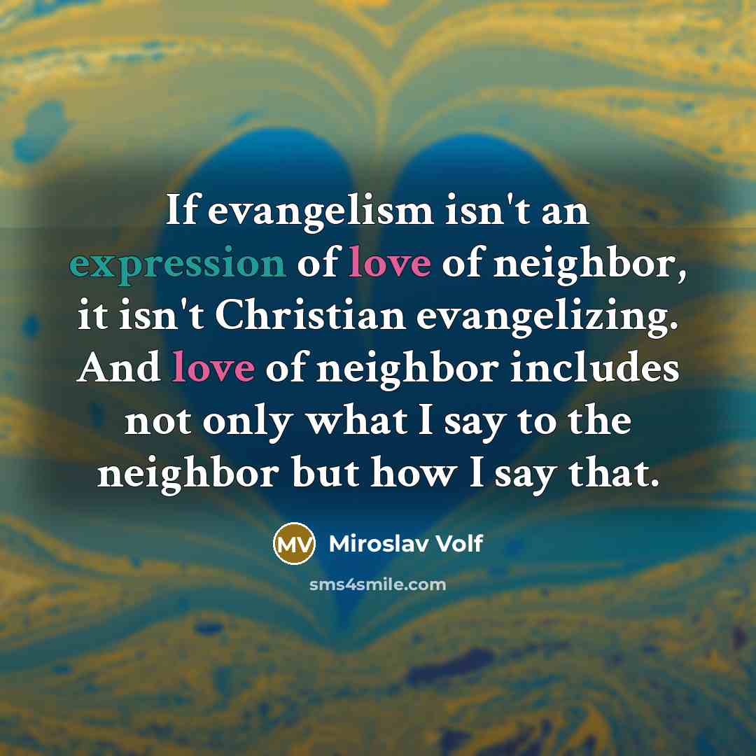 “If evangelism isn't an expression of love of neighbor, it…” quote by Miroslav Volf