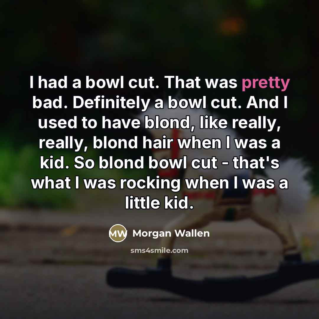 “I had a bowl cut. That was pretty bad. Definitely…” quote by Morgan Wallen