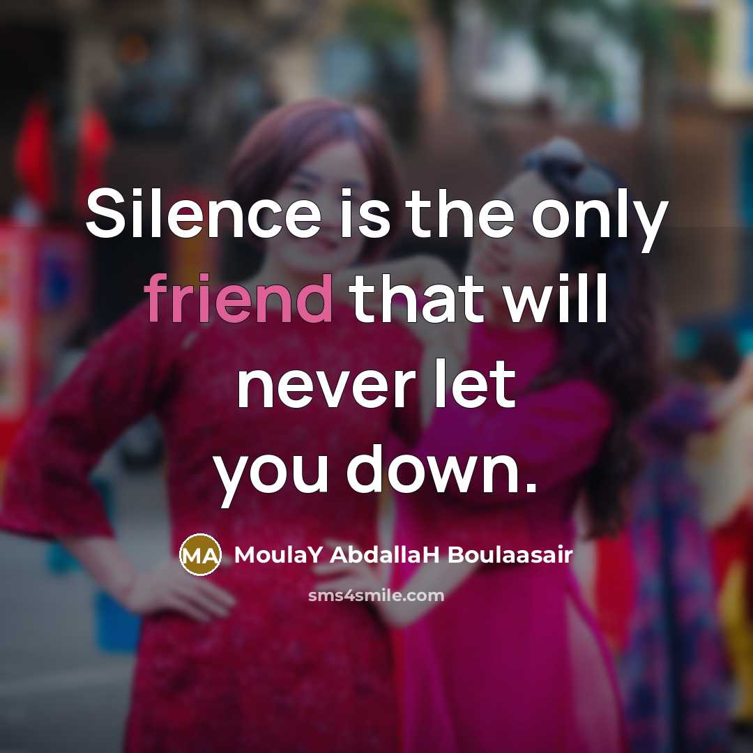 “Silence is the only friend that will never let you…” quote by MoulaY AbdallaH Boulaasair