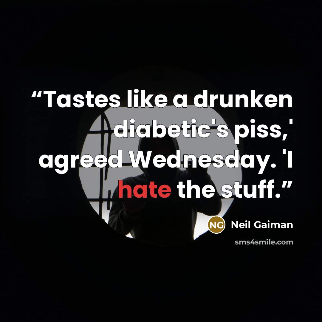 “Tastes like a drunken diabetic's piss,' agreed Wednesday. 'I hate the stuff.” quote by Neil Gaiman