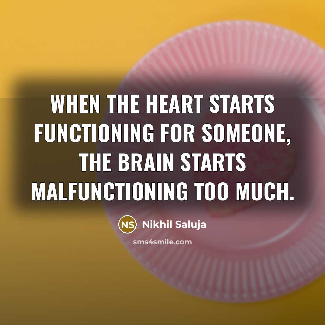 “When the heart starts functioning for someone, the brain starts malfunctioning too much.” quote by Nikhil Saluja
