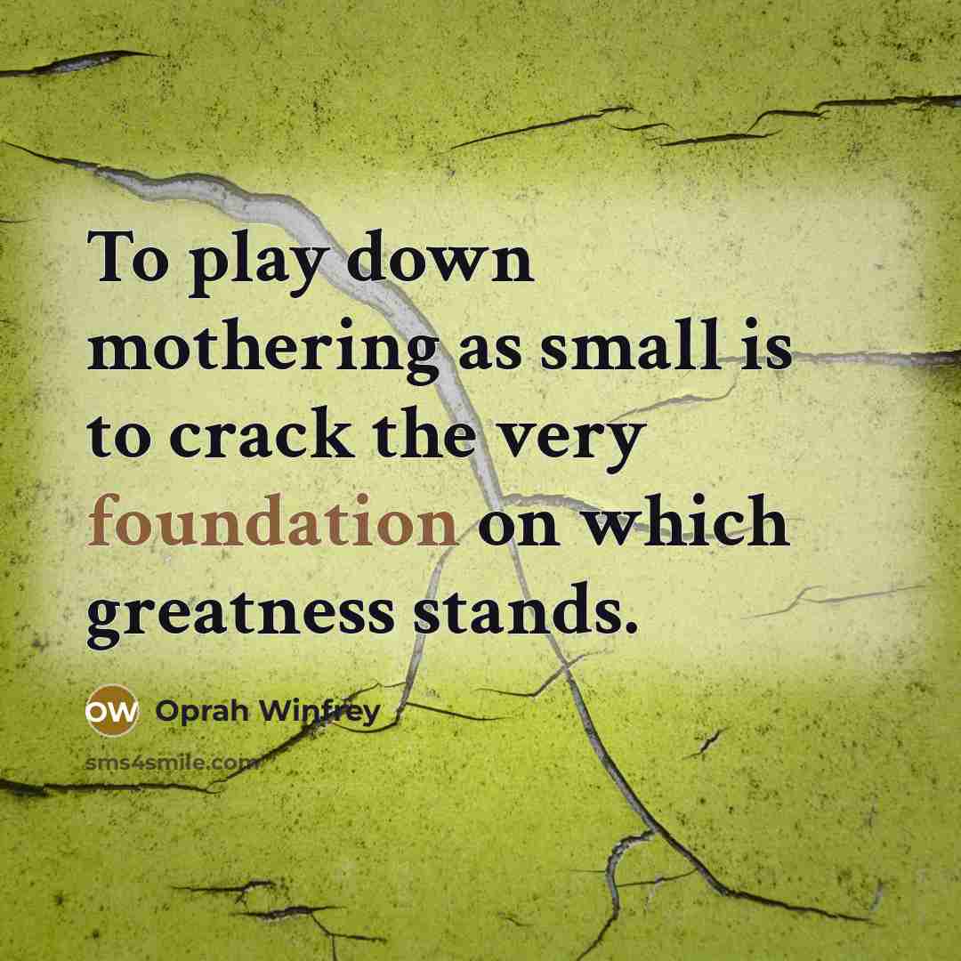 “To play down mothering as small is to crack the…” quote by Oprah Winfrey