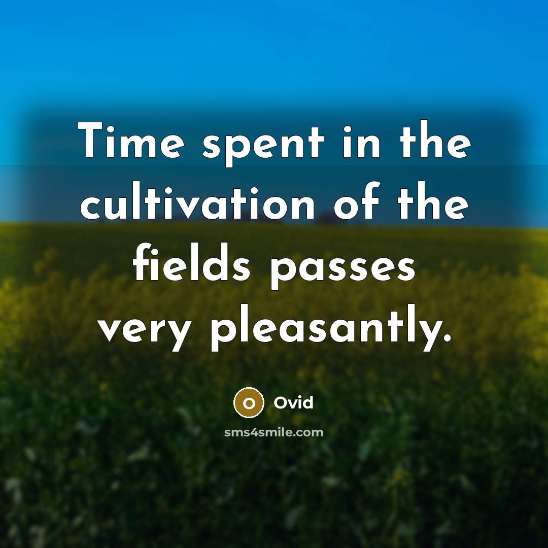 “Time spent in the cultivation of the fields passes very…” quote by Ovid