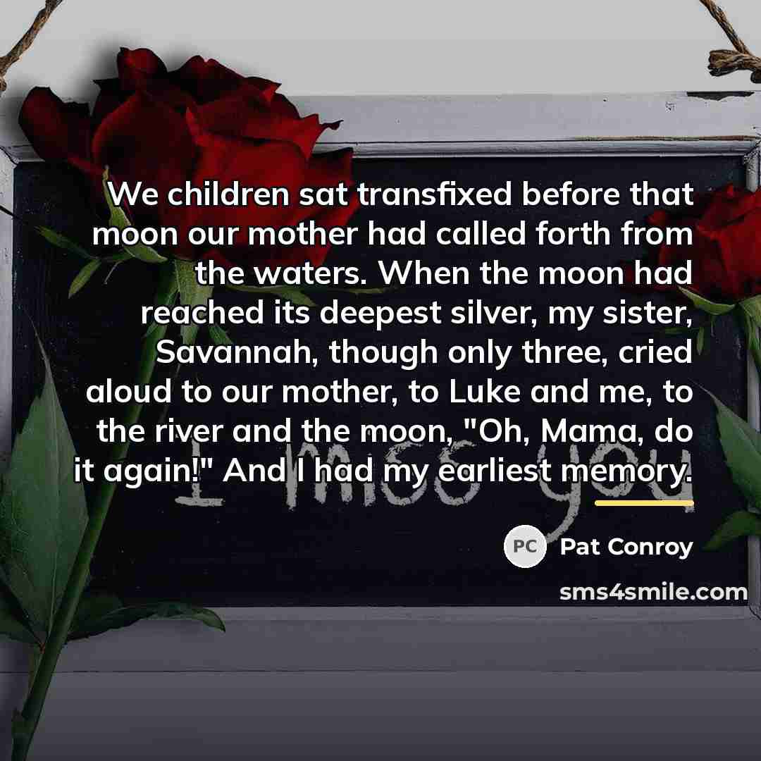 “We children sat transfixed before that moon our mother had…” quote by Pat Conroy