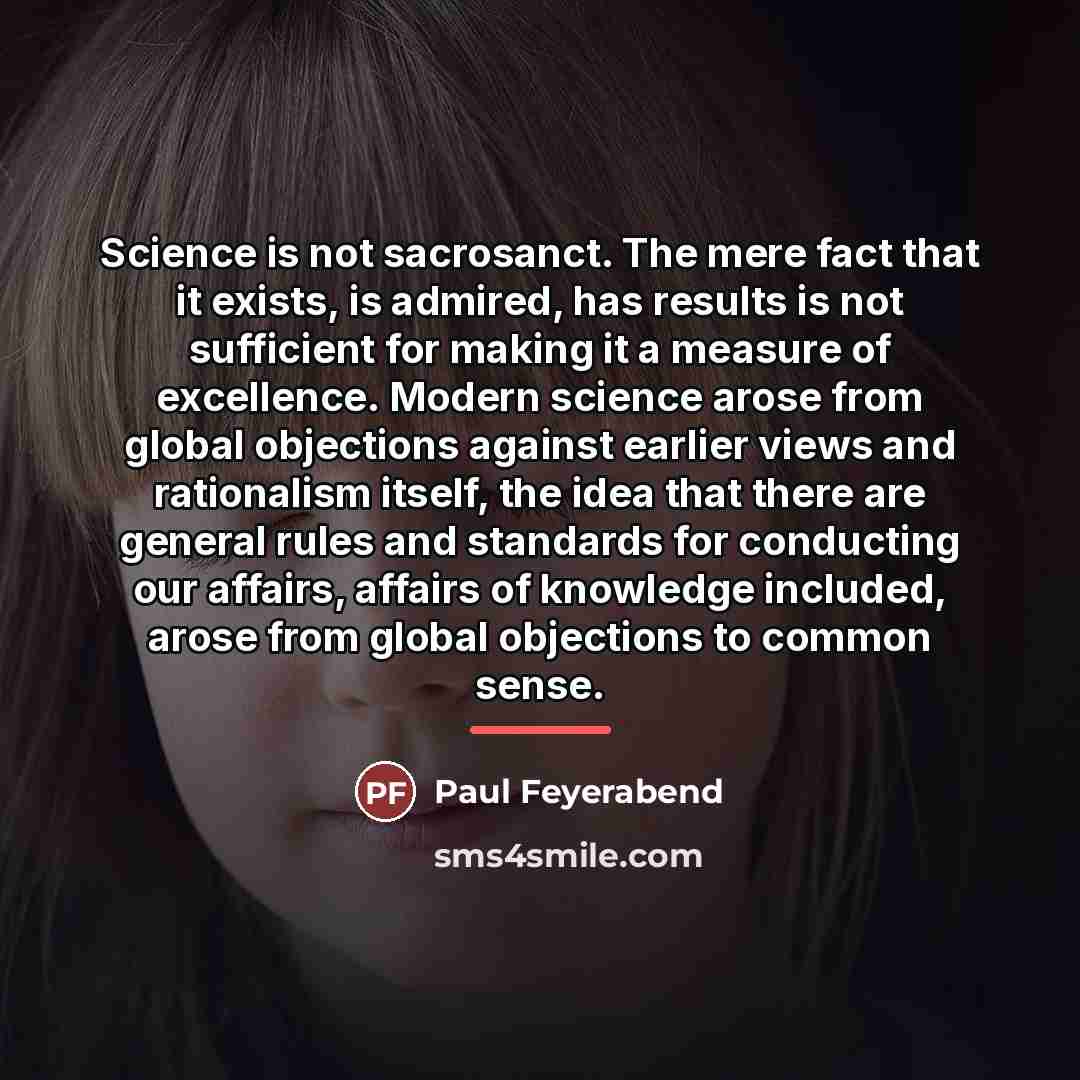 “Science is not sacrosanct. The mere fact that it exists,…” quote by Paul Feyerabend