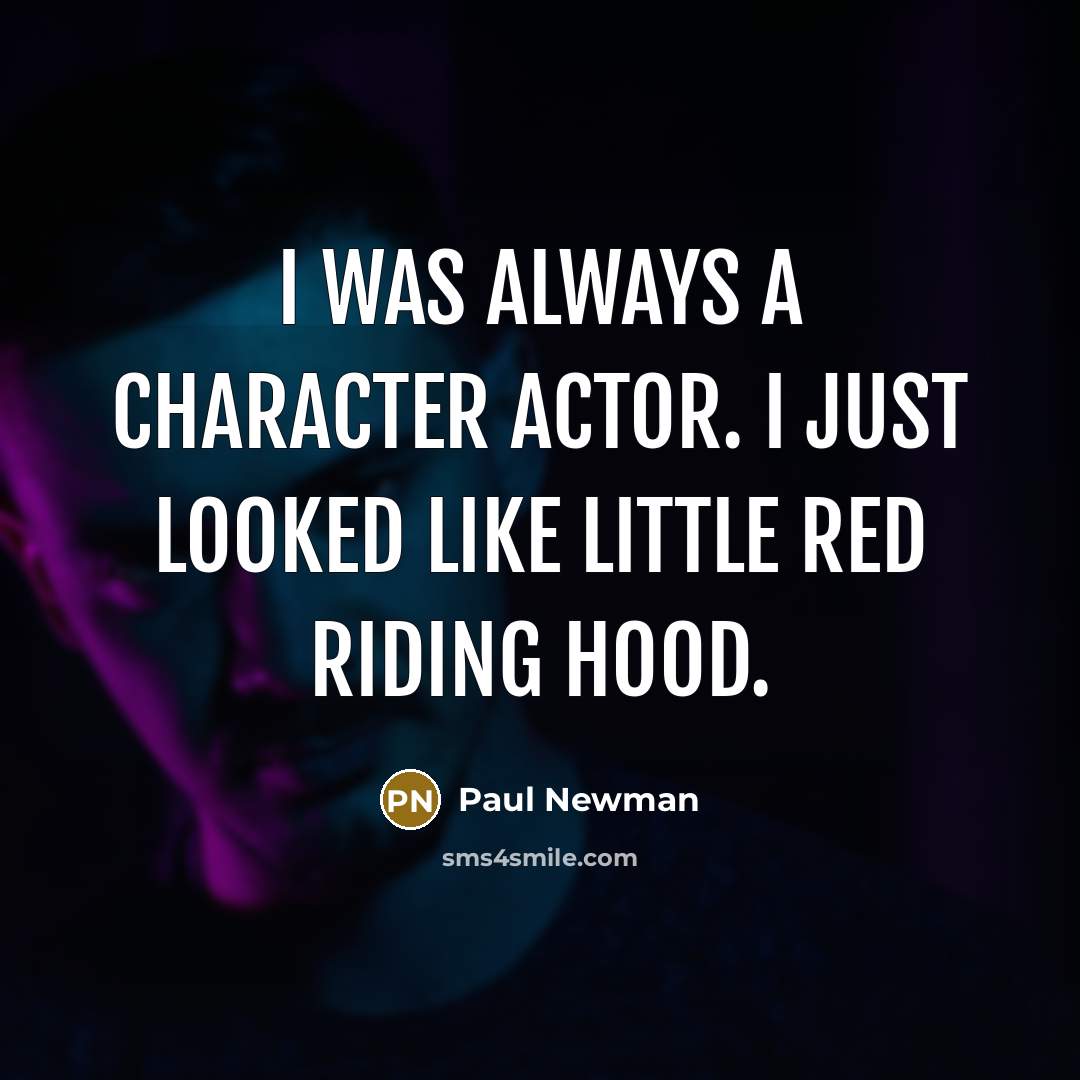 “I was always a character actor. I just looked like Little Red Riding Hood.” quote by Paul Newman