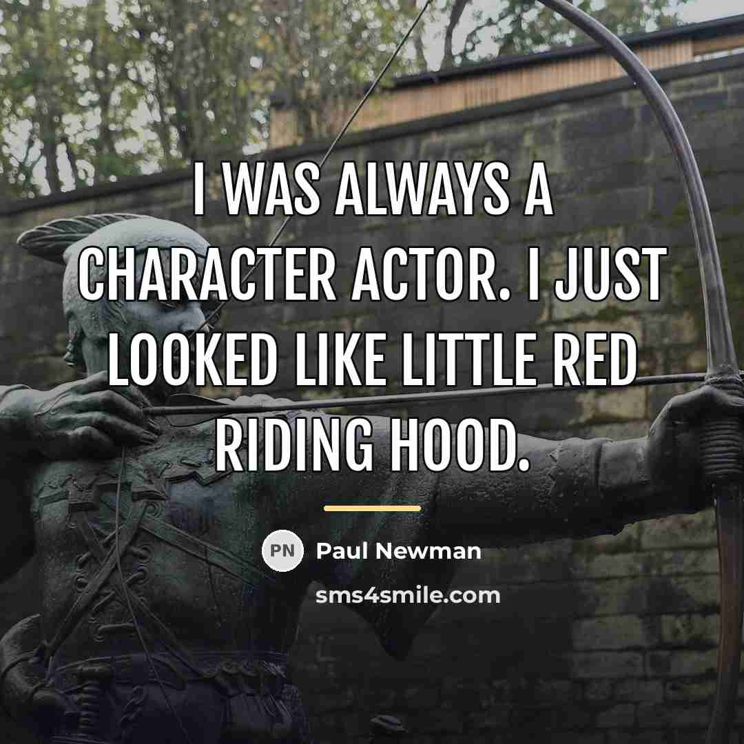 “I was always a character actor. I just looked like…” quote by Paul Newman
