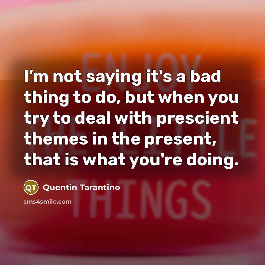 “I'm not saying it's a bad thing to do, but…” quote by Quentin Tarantino