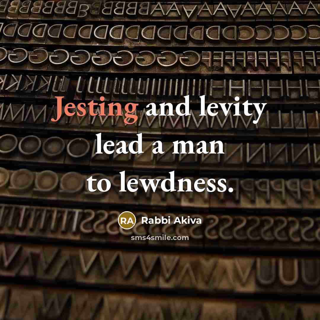 “Jesting and levity lead a man to lewdness.…” quote by Rabbi Akiva
