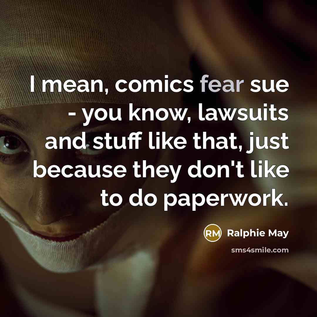 “I mean, comics fear sue - you know, lawsuits and…” quote by Ralphie May