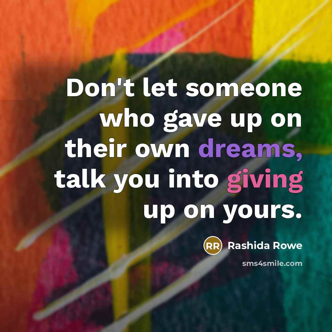“Don't let someone who gave up on their own dreams,…” quote by Rashida Rowe