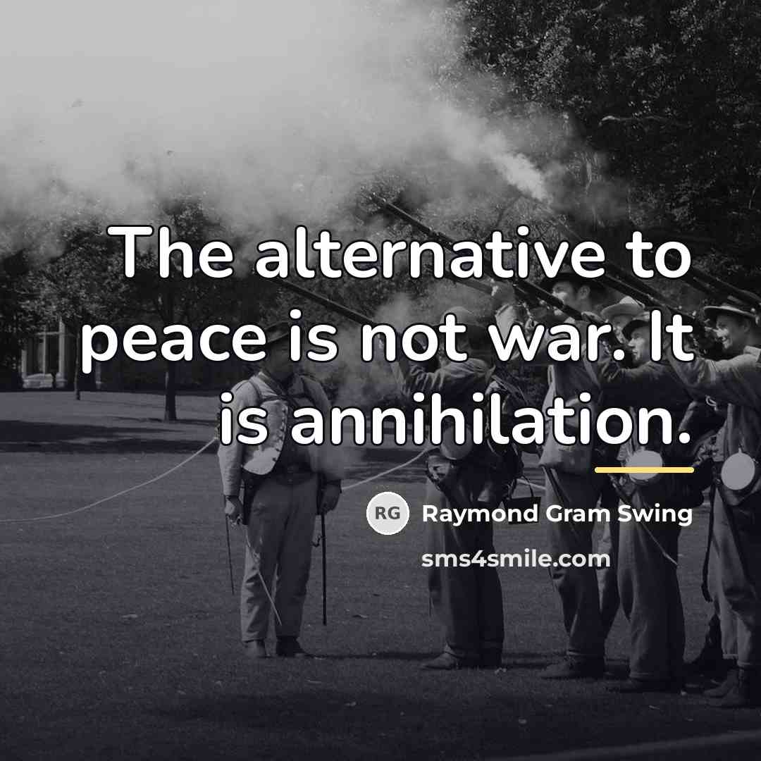 “The alternative to peace is not war. It is annihilation.…” quote by Raymond Gram Swing