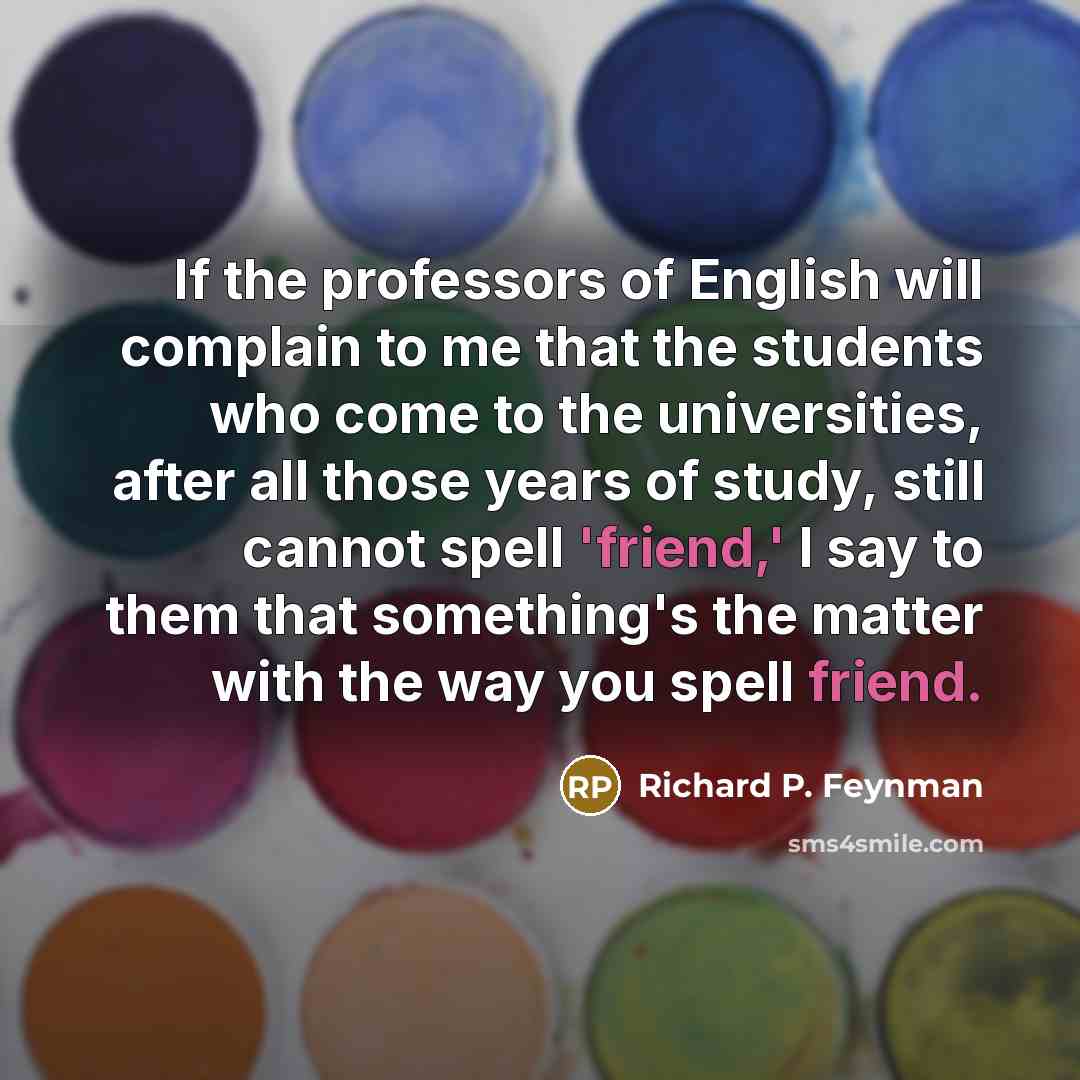 “If the professors of English will complain to me that…” quote by Richard P. Feynman