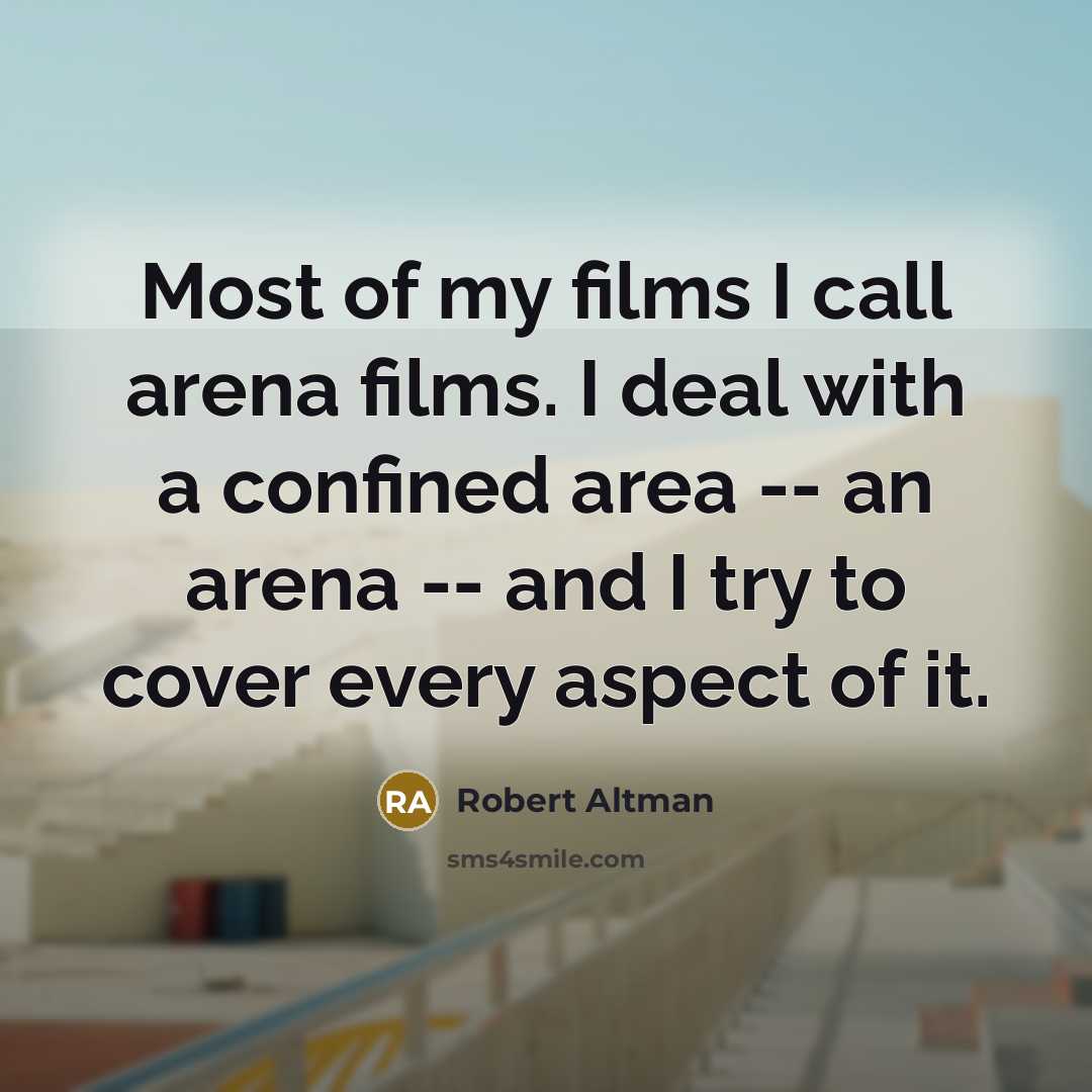 “Most of my films I call arena films. I deal…” quote by Robert Altman