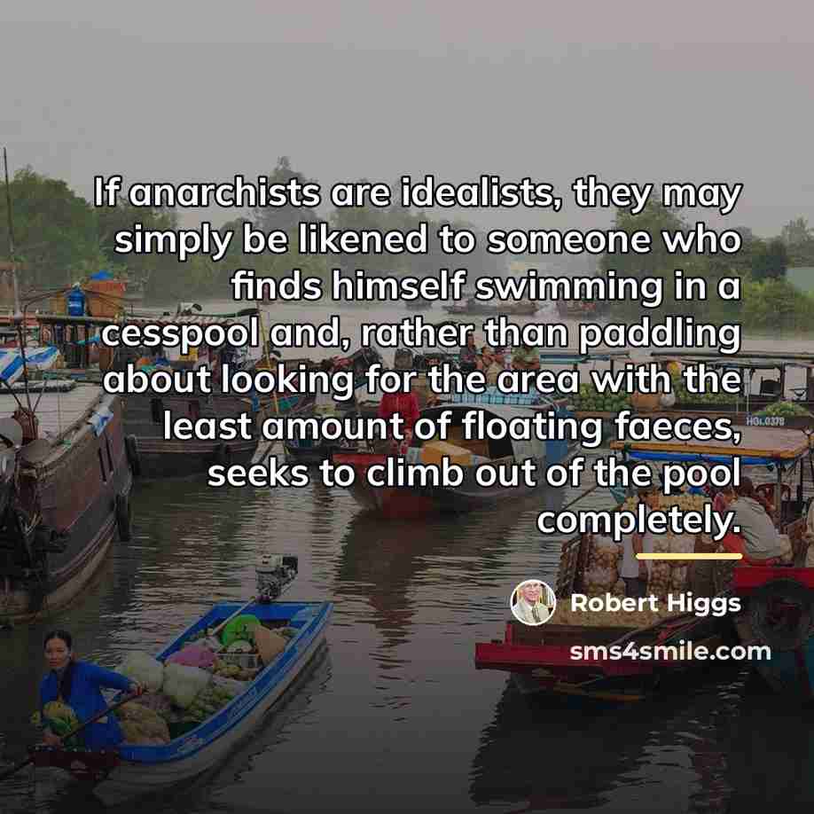 “If anarchists are idealists, they may simply be likened to…” quote by Robert Higgs