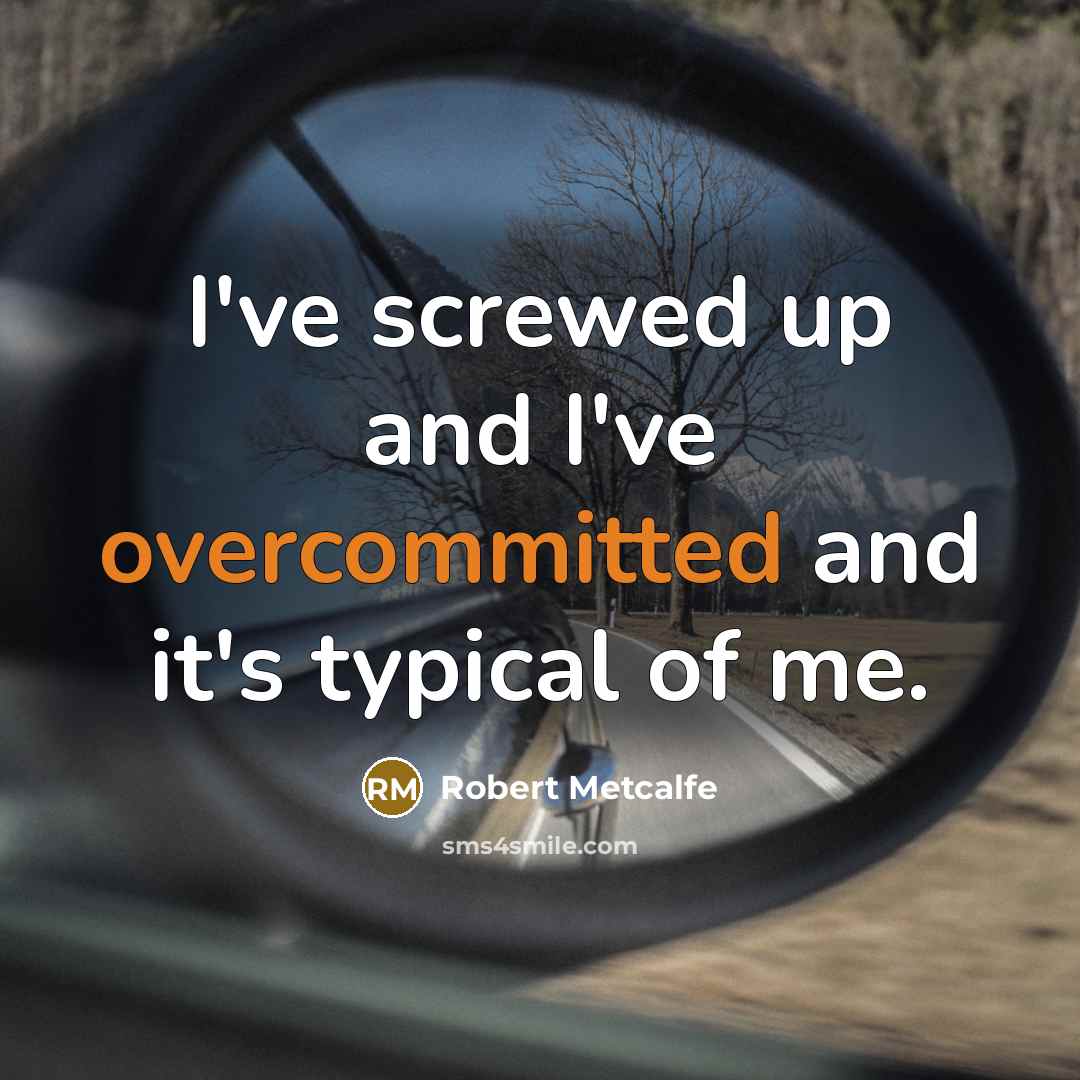 “I've screwed up and I've overcommitted and it's typical of me.” quote by Robert Metcalfe