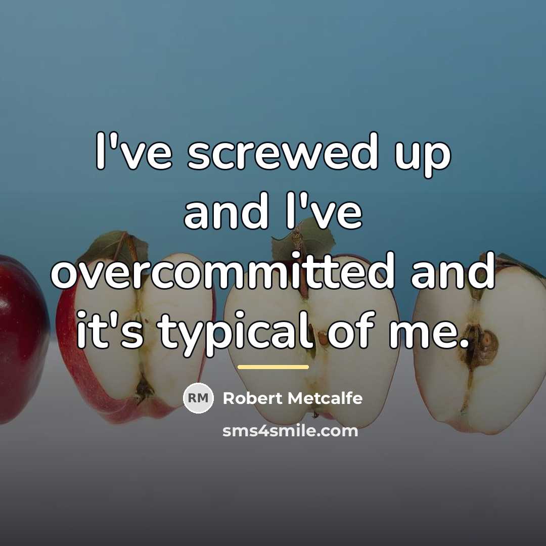 “I've screwed up and I've overcommitted and it's typical of…” quote by Robert Metcalfe