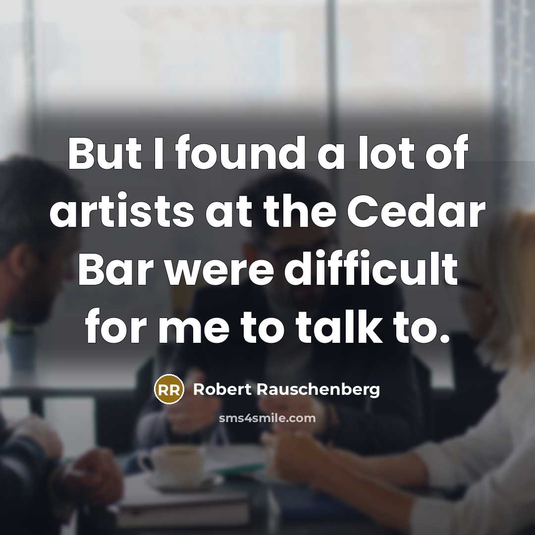 “But I found a lot of artists at the Cedar…” quote by Robert Rauschenberg
