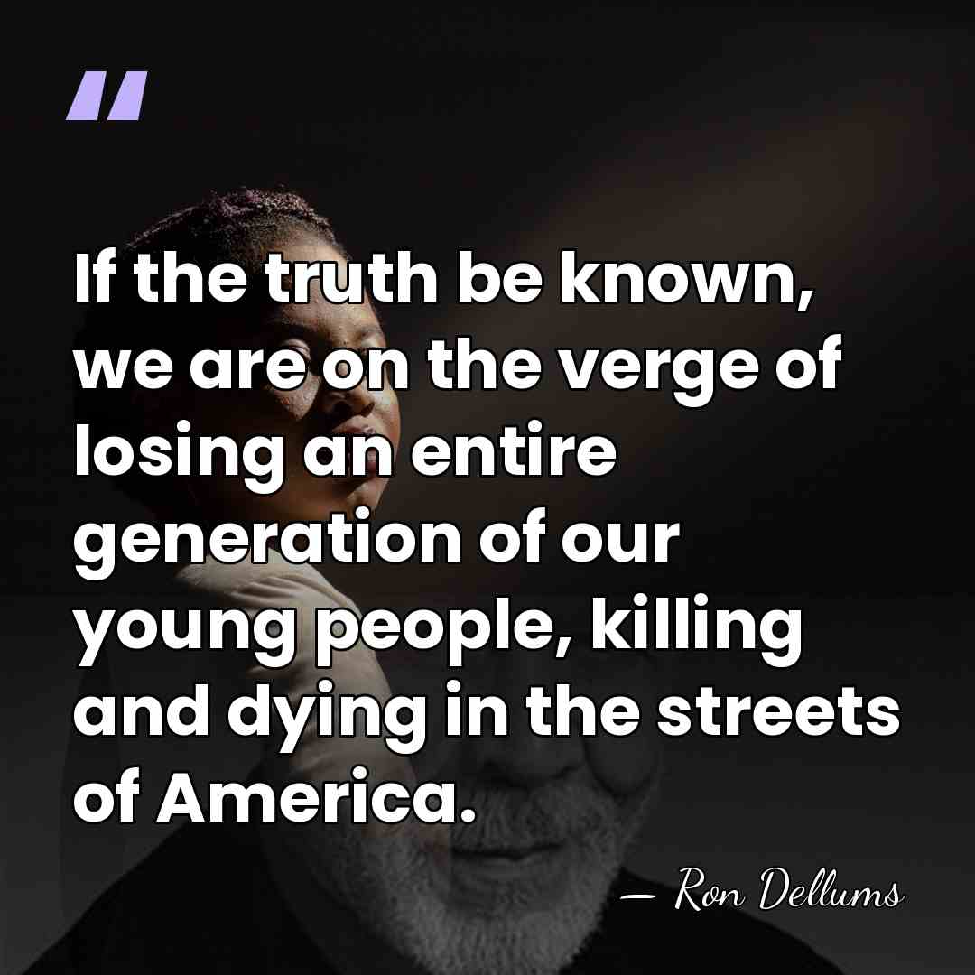 If the truth be known, we are on the verge of losing&hellip; - Ron Dellums
