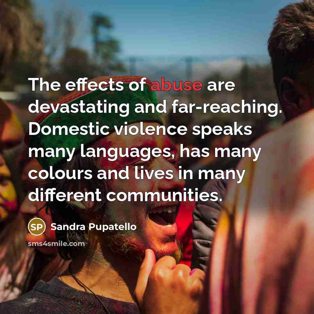 “The effects of abuse are devastating and far-reaching. Domestic violence…” quote by Sandra Pupatello