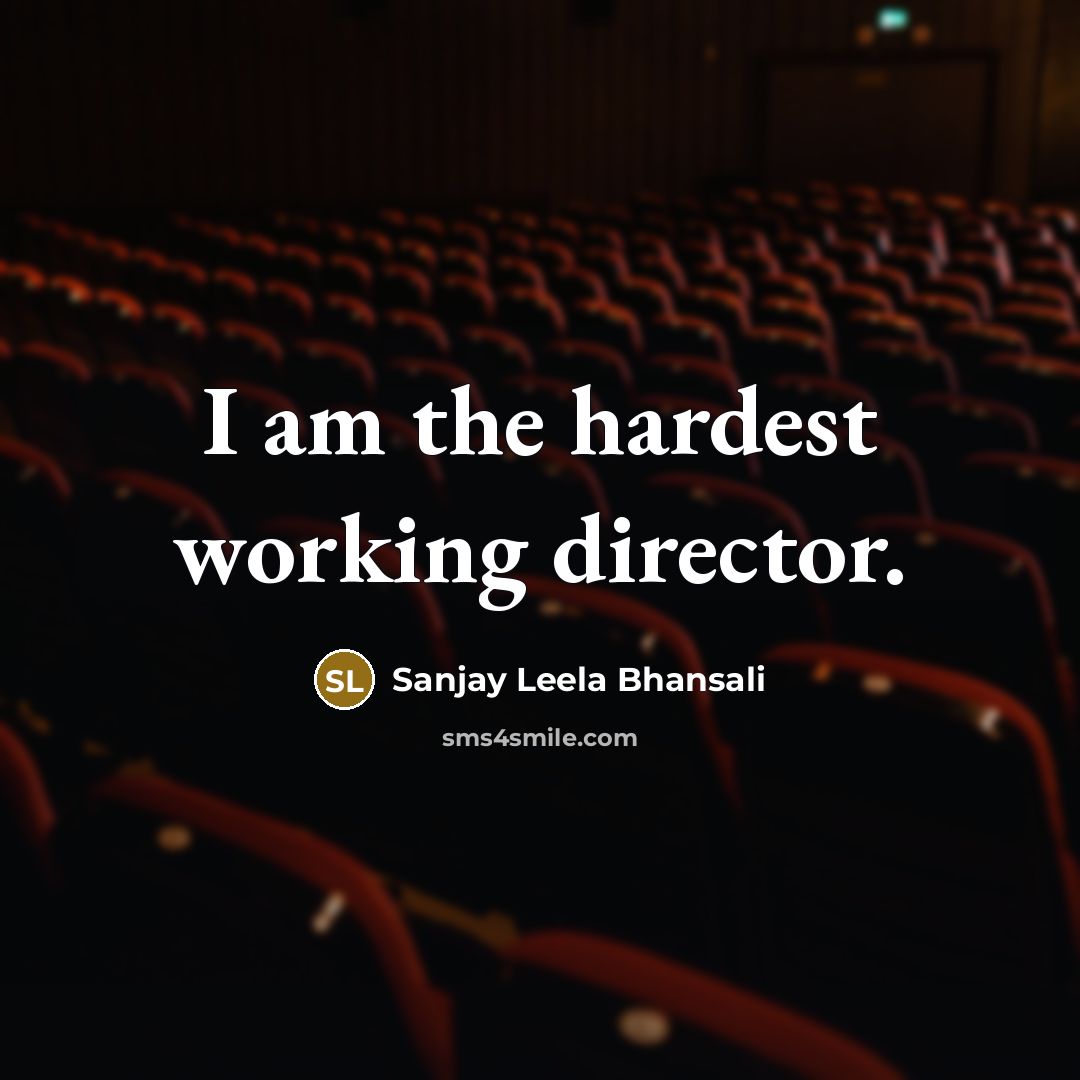 “I am the hardest working director.…” quote by Sanjay Leela Bhansali