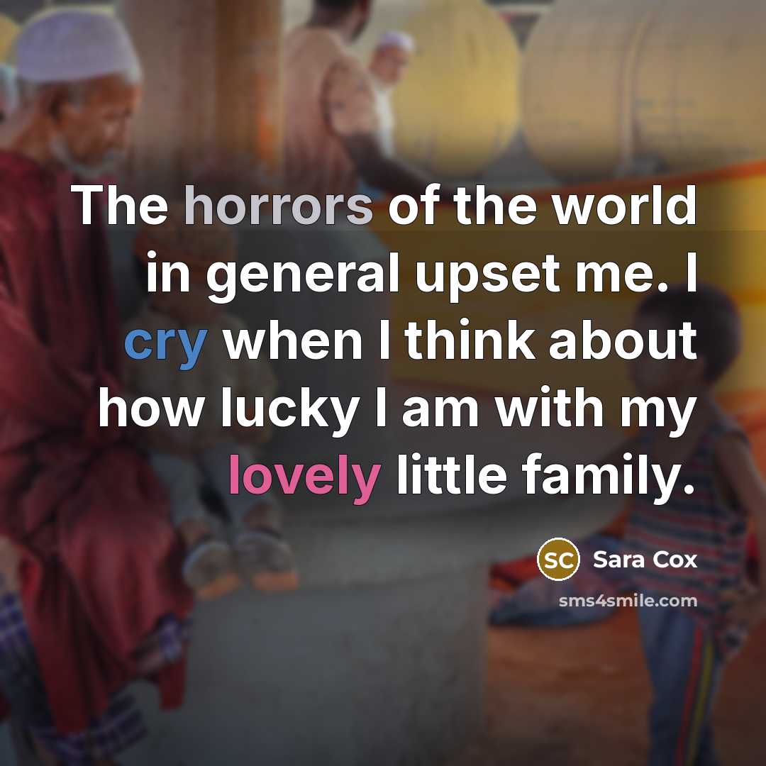 “The horrors of the world in general upset me. I…” quote by Sara Cox