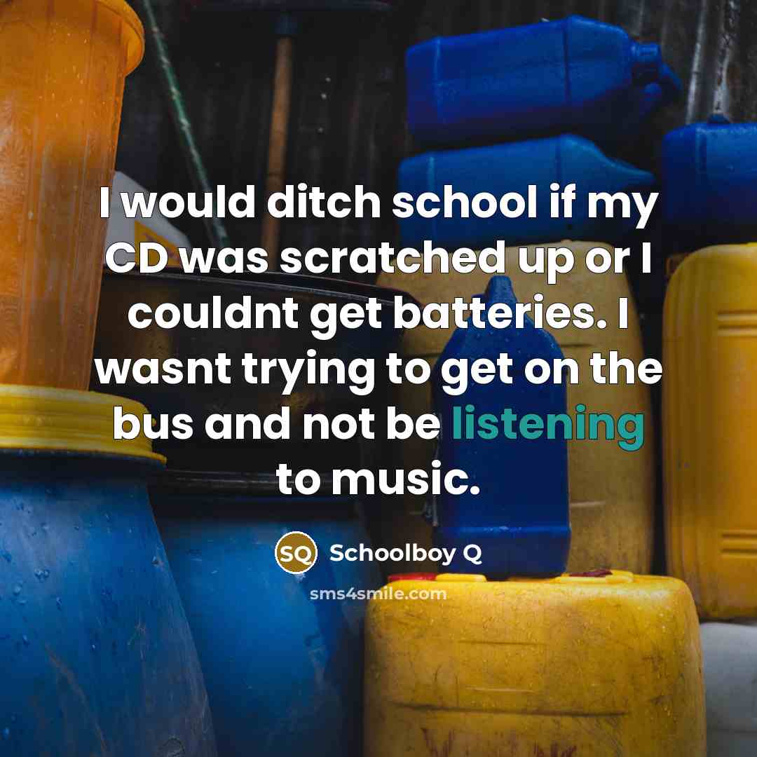 “I would ditch school if my CD was scratched up…” quote by Schoolboy Q