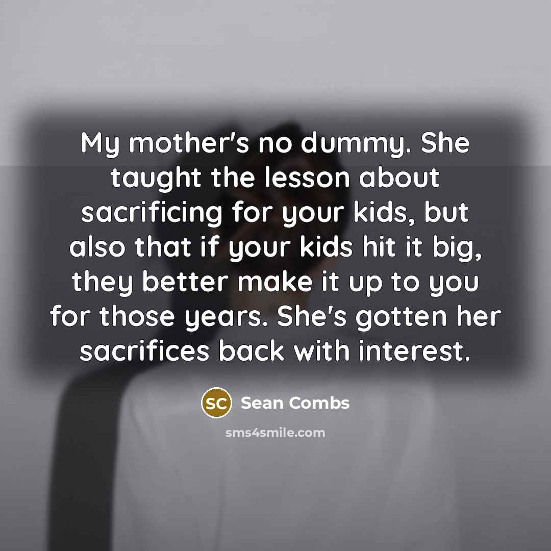 “My mother's no dummy. She taught the lesson about sacrificing…” quote by Sean Combs