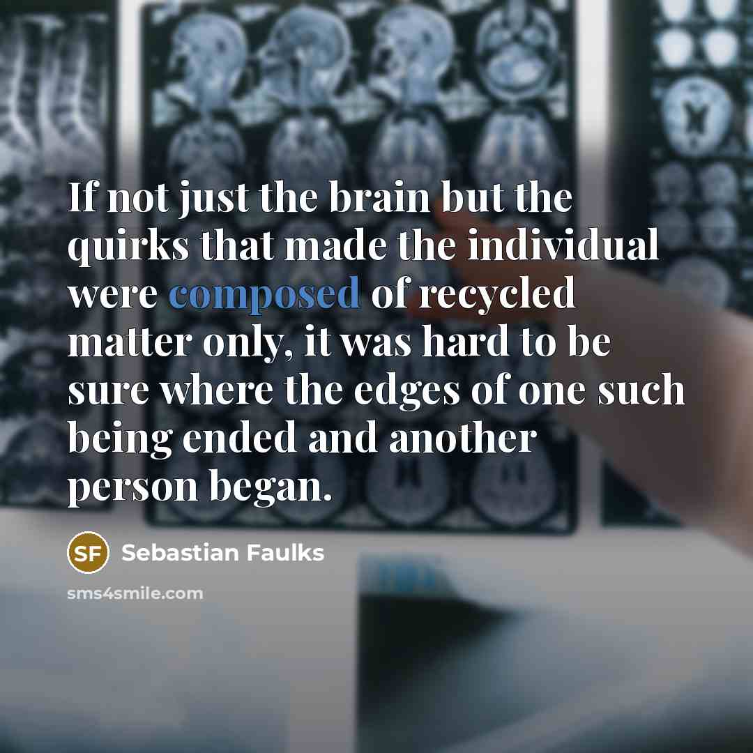 “If not just the brain but the quirks that made…” quote by Sebastian Faulks