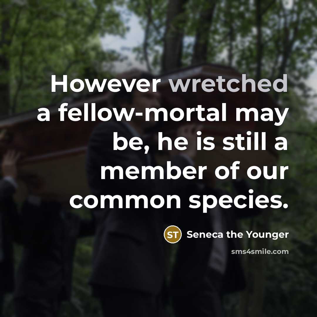 “However wretched a fellow-mortal may be, he is still a…” quote by Seneca the Younger