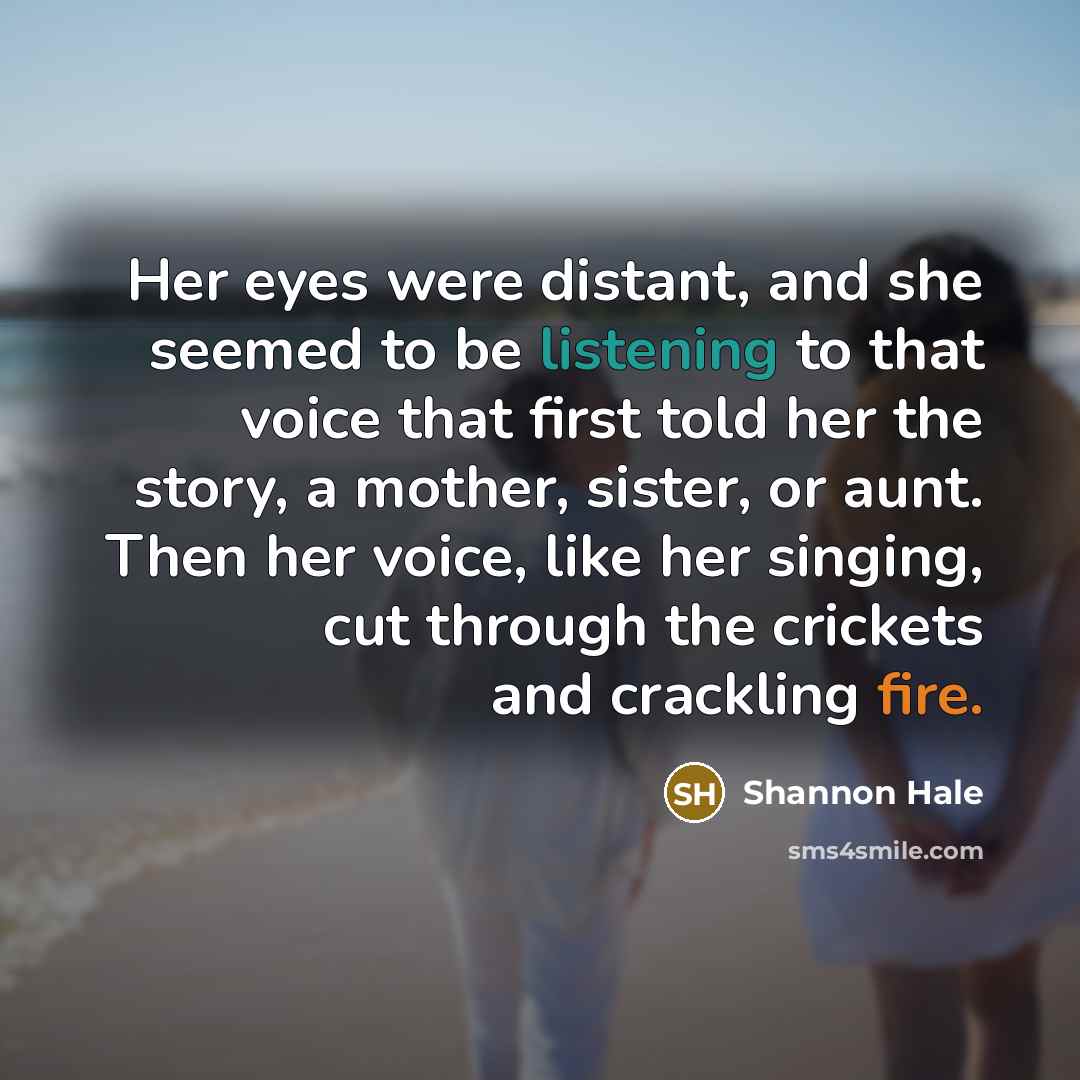 “Her eyes were distant, and she seemed to be listening…” quote by Shannon Hale
