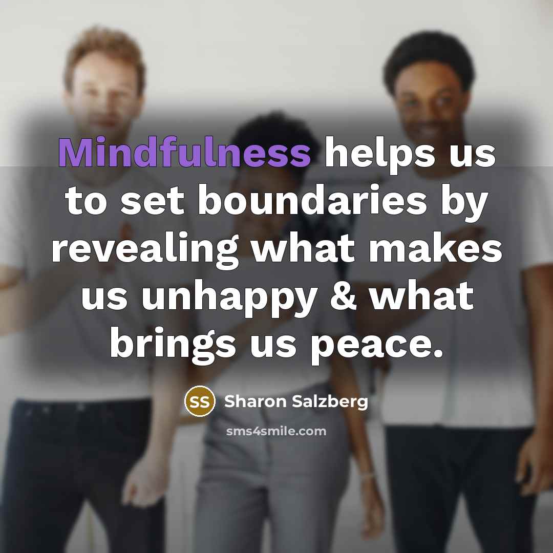 “Mindfulness helps us to set boundaries by revealing what makes…” quote by Sharon Salzberg