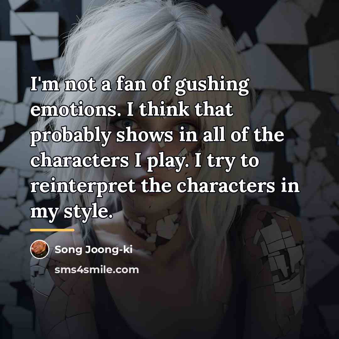 “I'm not a fan of gushing emotions. I think that…” quote by Song Joong-ki